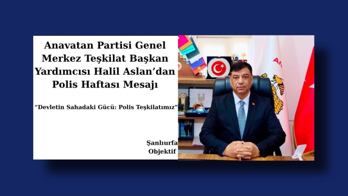 Anavatan Partisi Genel Merkez Teşkilat Başkan Yardımcısı Halil Aslan’dan Polis Haftası Mesajı